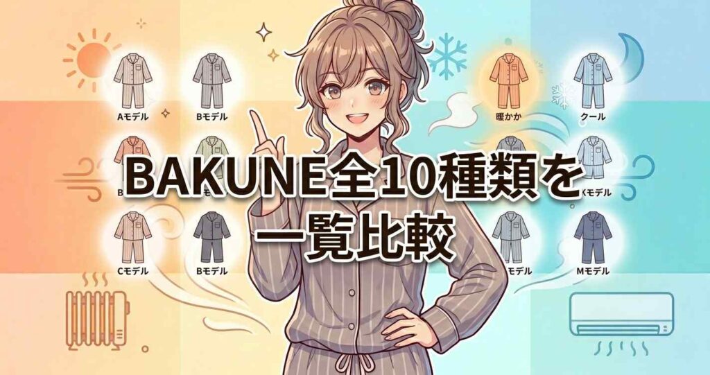 BAKUNE（バクネ）全10種類のラインナップと特徴を一覧で比較。各モデルの違いを把握。