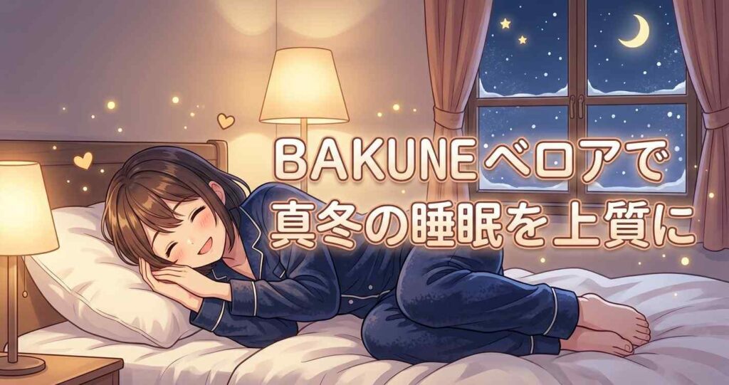 真冬の睡眠の質を上げたい人にBAKUNEベロアをおすすめする理由のまとめ