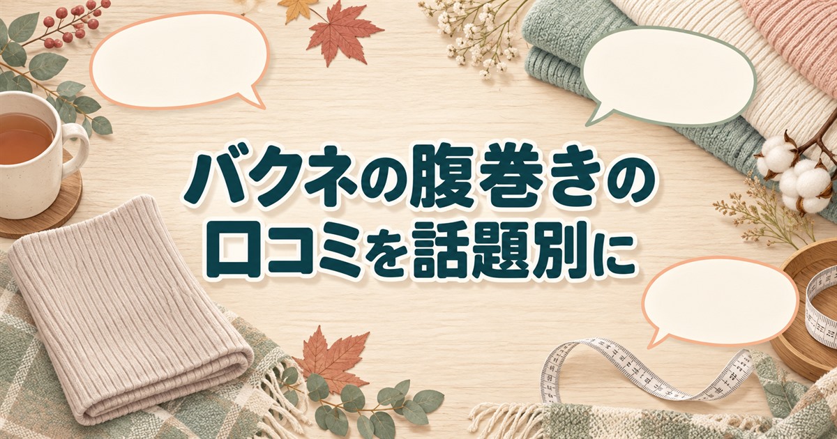 バクネの腹巻きの口コミを、着用感や生地、サイズなどの話題別に整理